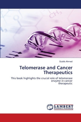Telomerase and Cancer Therapeutics by Ahmed, Sulafa