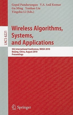 Wireless Algorithms, Systems, and Applications: 5th International Conference, WASA 2010, Beijing, China, August 15-17, 2010, Proceedings by Pandurangan, Gopal