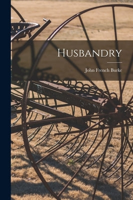 Husbandry by Burke, John French