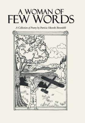 A Woman of Few Words: A Collection of Poetry by Berardelli, Patricia Sikorski