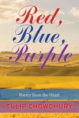 Red, Blue, Purple: Poetry from the Heart by Chowdhury, Tulip