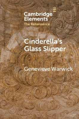 Cinderella's Glass Slipper: Towards a Cultural History of Renaissance Materialities by Warwick, Genevieve