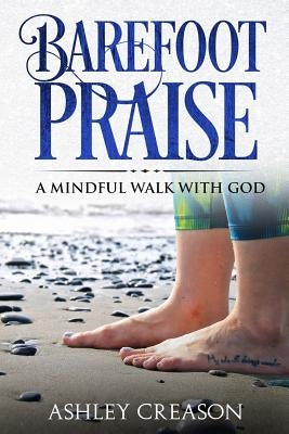 Barefoot Praise: A Mindful Walk with God by Creason, Ashley