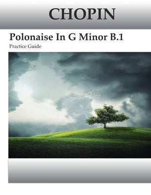 Chopin Polonaise In G Minor B.1 Practice Guide by Kravchuk, Michael