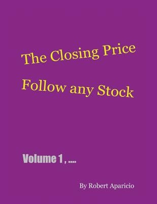 The Closing Price: Follow Any Stock - Volume 1 by Aparicio, Robert