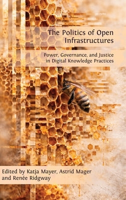 Politics of Open Infrastructures: Exploring Open Digital Knowledge Infrastructures and their Socio-political Dynamics by Mayer, Katja