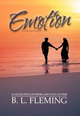 Emotion Etched in Words: A collection of Poems and Love Letters by Fleming, B. L.