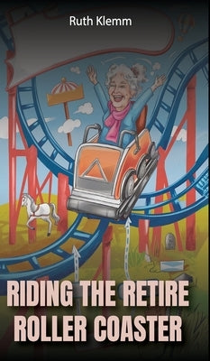 Riding the Retire Roller Coaster by Klemm, Ruth