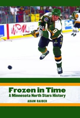Frozen in Time: A Minnesota North Stars History by Raider, Adam