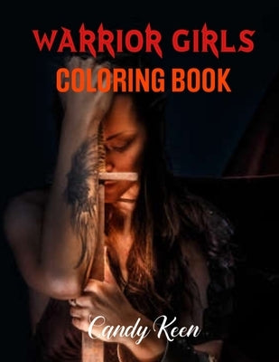 Warrior Girls Coloring Book: Fantasy warrior Girls Portraits, Alluring Portraits - Beautiful Women Coloring Book: Amazing Young Beauty, Gorgeous Gi by Keen, Candy