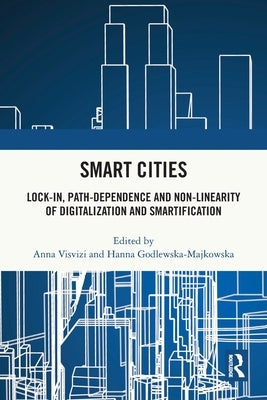 Smart Cities: Lock-in, Path-dependence and Non-linearity of Digitalization and Smartification by Visvizi, Anna