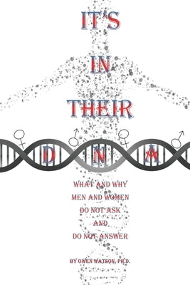 It's in Their DNA: What and Why Men and Women Do Not Ask and Do Not Answer by Watson, Ramona