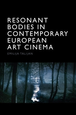 Resonant Bodies in Contemporary European Art Cinema by Talijan, Emilija