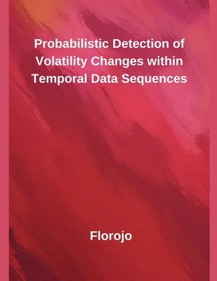 Probabilistic Detection of Volatility Changes within Temporal Data Sequences by Florojo