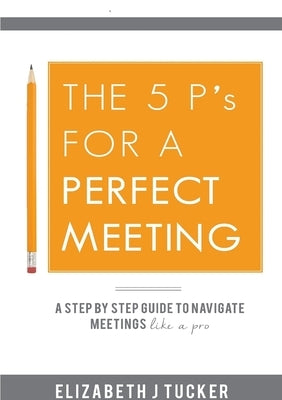 The 5 P's For a Perfect Meeting by Tucker, Elizabeth J.