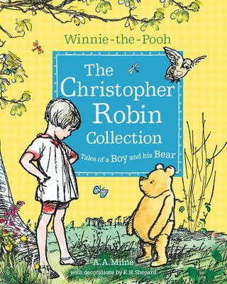 Winnie-The-Pooh: The Christopher Robin Collection (Tales of a Boy and His Bear) by Milne, A. a.