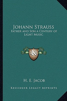 Johann Strauss: Father and Son a Century of Light Music by Jacob, H. E.