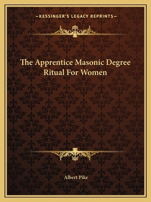 The Apprentice Masonic Degree Ritual for Women by Pike, Albert