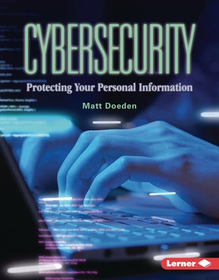 Cybersecurity: Protecting Your Personal Information by Doeden, Matt