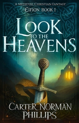Look to the Heavens: A Medieval Christian Fantasy by Phillips, Carter Norman