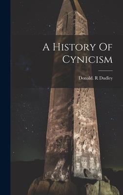 A History Of Cynicism by Dudley, Donald R.