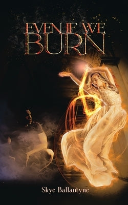Even If We Burn by Ballantyne, Skye