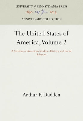 The United States of America, Volume 2: A Syllabus of American Studies--History and Social Sciences by Dudden, Arthur P.