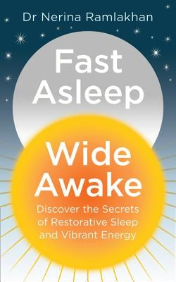 Fast Asleep, Wide Awake: Discover the Secrets of Restorative Sleep and Vibrant Energy by Ramlakhan, Nerina