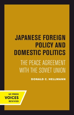 Japanese Foreign Policy and Domestic Politics: The Peace Agreement with the Soviet Union by Hellmann, Donald C.