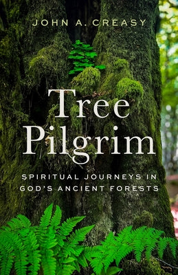 Tree Pilgrim: Spiritual Journeys in God's Ancient Forests by Creasy, John A.