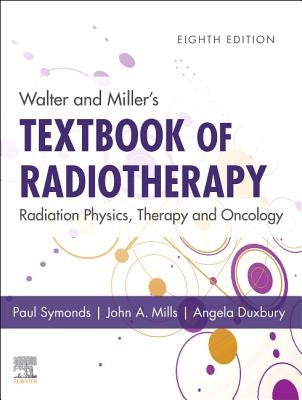 Walter and Miller's Textbook of Radiotherapy: Radiation Physics, Therapy and Oncology by Symonds, Paul R.