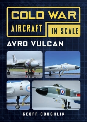 Avro Vulcan: Cold War Aircraft in Scale by Coughlin, Geoff