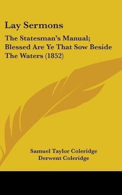 Lay Sermons: The Statesman's Manual; Blessed Are Ye That Sow Beside The Waters (1852) by Coleridge, Samuel Taylor