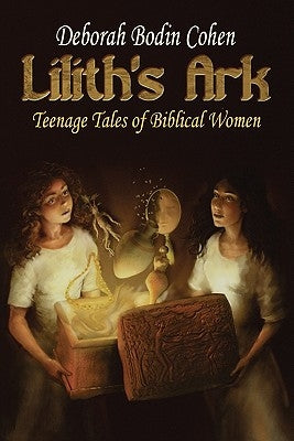 Lilith's Ark Teenage Tales of Biblical Women by Cohen, Deborah Bodin