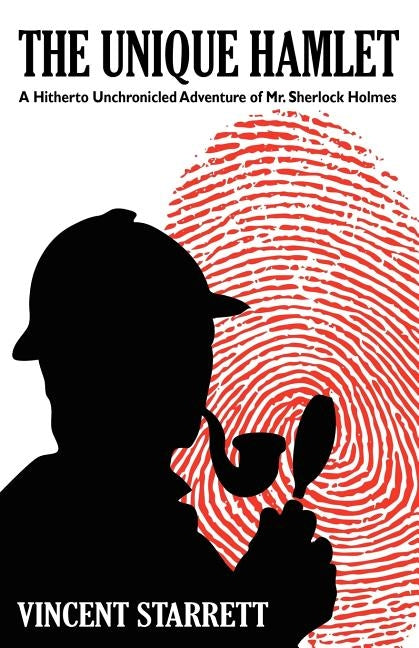 The Unique Hamlet: A Hitherto Unchronicled Adventure of Mr. Sherlock Holmes by Starrett, Vincent