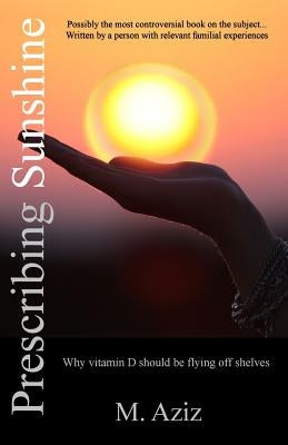 Prescribing Sunshine: Why vitamin D should be flying off shelves by Aziz, M.