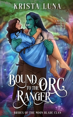 Bound to the Orc Ranger: A Monster Fantasy Romance by Luna, Krista