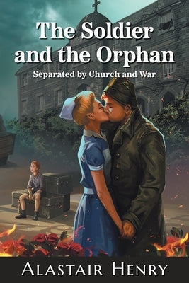 The Soldier and the Orphan: Separated by Church and War by Henry, Alastair