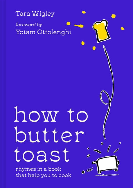 How to Butter Toast: Rhymes in a Book That Help You to Cook by Wigley, Tara
