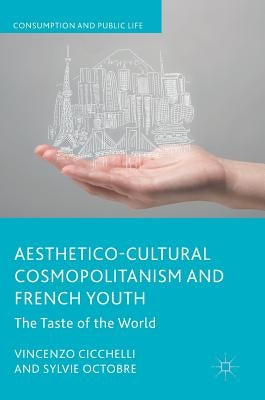 Aesthetico-Cultural Cosmopolitanism and French Youth: The Taste of the World by Cicchelli, Vincenzo