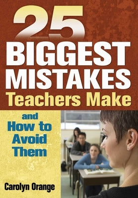 25 Biggest Mistakes Teachers Make and How to Avoid Them by Orange, Carolyn