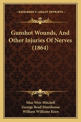Gunshot Wounds, And Other Injuries Of Nerves (1864) by Mitchell, Silas Weir
