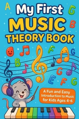 My First Music Theory Book: A Fun and Easy Introduction to Music for Kids Ages 4-6 by Aduragbemi, Adegboye