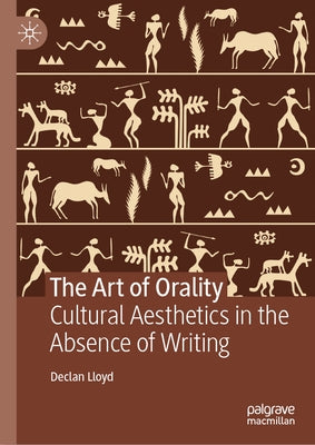 The Art of Orality: Cultural Aesthetics in the Absence of Writing by Lloyd, Declan