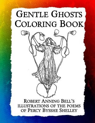 Gentle Ghosts Coloring Book: Robert Anning Bell's illustrations of the poems of Percy Bysshe Shelley by Bow, Frankie