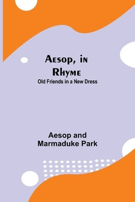 Aesop, in Rhyme: Old Friends in a New Dress by Park, Aesop