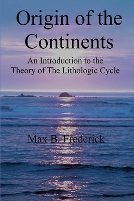 Origin of the Continents by Frederick, Max B.
