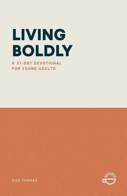 Living Boldly: A 31-Day Devotional for Young Adults by Thomas, Rick