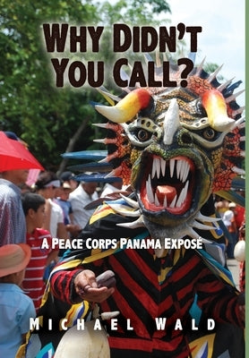 Why Didn't You Call?: A Peace Corps Panama Exposé by Wald, Michael