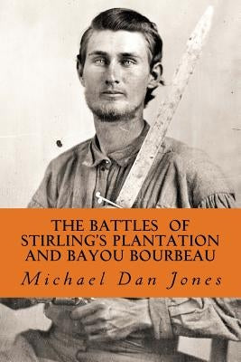 The Battle of Stirling's Plantation and Bayou Bourbeau: The Fall 1863 Campaign in Louisiana & Texas by Jones, Michael Dan